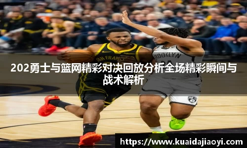 202勇士与篮网精彩对决回放分析全场精彩瞬间与战术解析