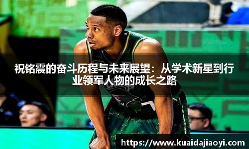 祝铭震的奋斗历程与未来展望：从学术新星到行业领军人物的成长之路