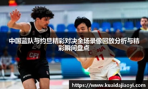 中国蓝队与约旦精彩对决全场录像回放分析与精彩瞬间盘点