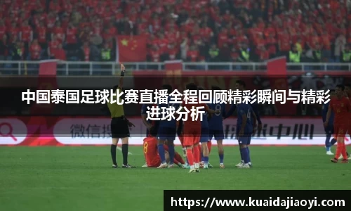 中国泰国足球比赛直播全程回顾精彩瞬间与精彩进球分析