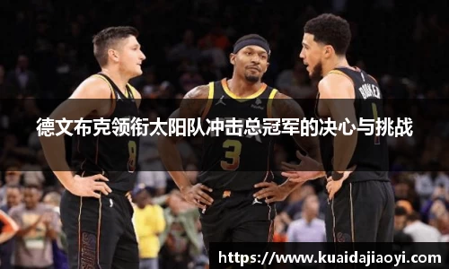 德文布克领衔太阳队冲击总冠军的决心与挑战